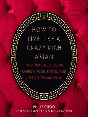 cover image of How to Live Like a Crazy Rich Asian: the Ultimate Guide to the Fashion, Food, Parties, and Lifestyle of Singapore